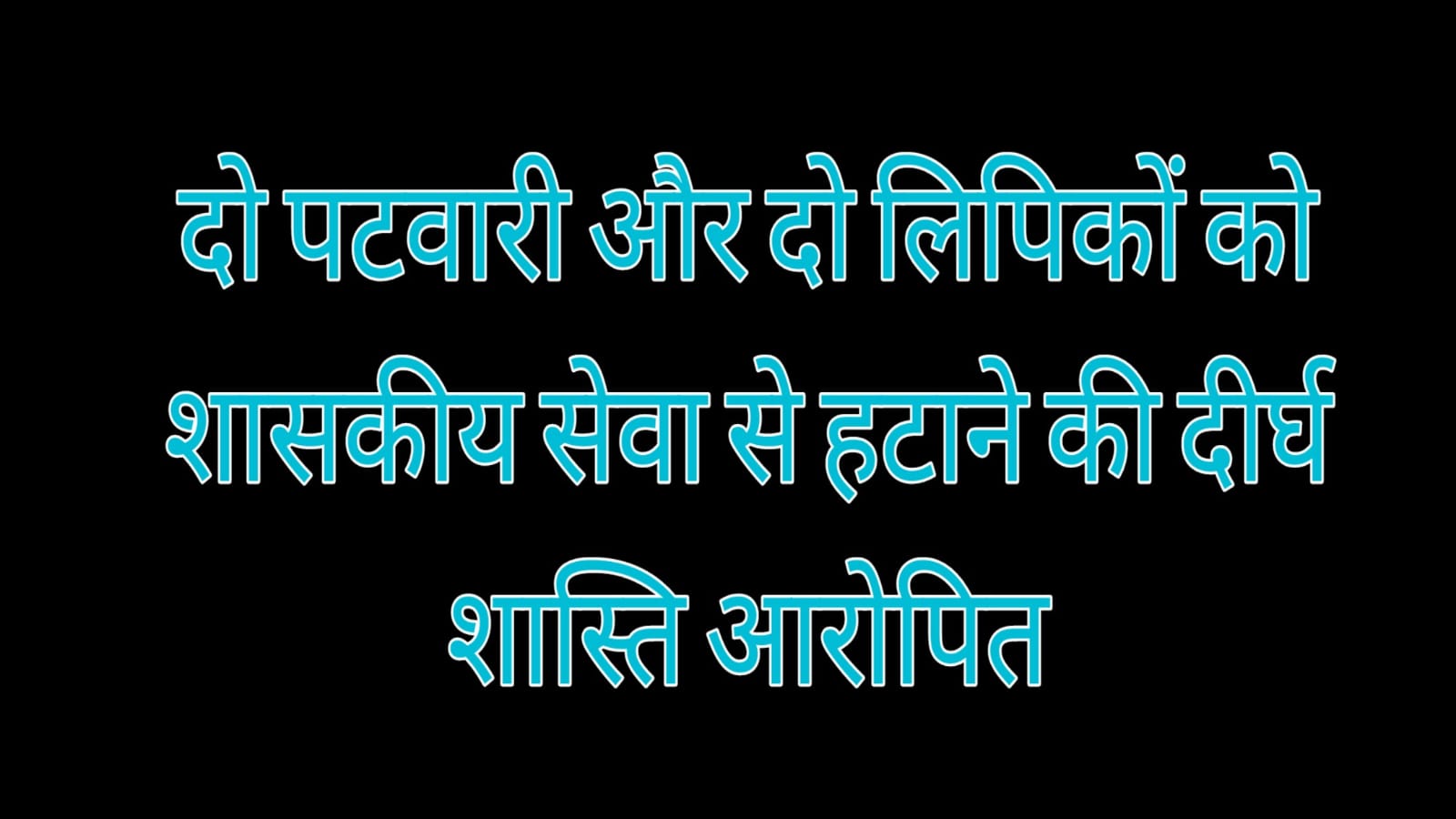 जिले में दो पटवारी और दो लिपिकों को शासकीय सेवा से हटाने की दीर्घ शास्ति आरोपित